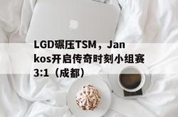 雷速体育官网首页-LGD碾压TSM，Jankos开启传奇时刻小组赛3:1（成都）
